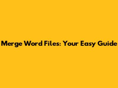 Merge Word Files: Your Easy Guide
