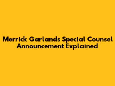 Merrick Garland's Special Counsel Announcement Explained