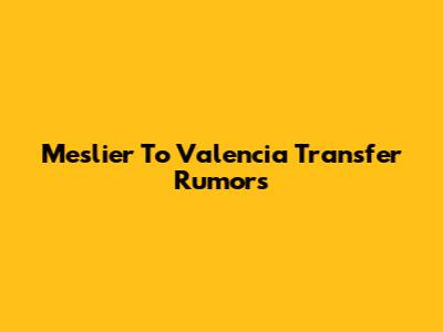 Meslier To Valencia Transfer Rumors