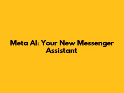 Meta AI: Your New Messenger Assistant