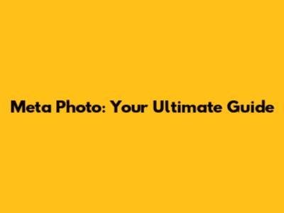 Meta Photo: Your Ultimate Guide