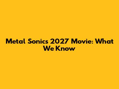 Metal Sonic's 2027 Movie: What We Know