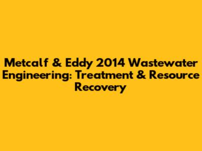 Metcalf & Eddy 2014 Wastewater Engineering: Treatment & Resource Recovery