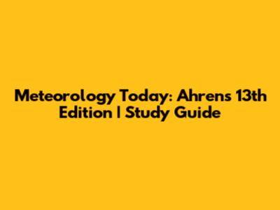 Meteorology Today: Ahrens 13th Edition | Study Guide