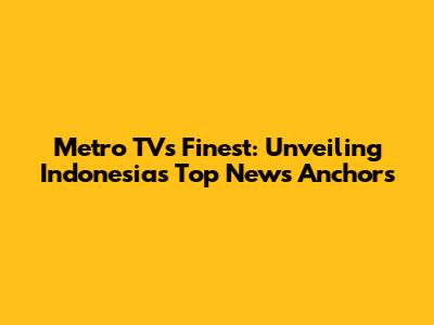 Metro TV's Finest: Unveiling Indonesia's Top News Anchors