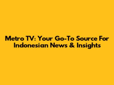 Metro TV: Your Go-To Source For Indonesian News & Insights