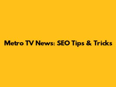 Metro TV News: SEO Tips & Tricks