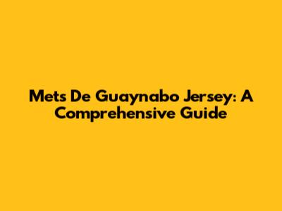 Mets De Guaynabo Jersey: A Comprehensive Guide