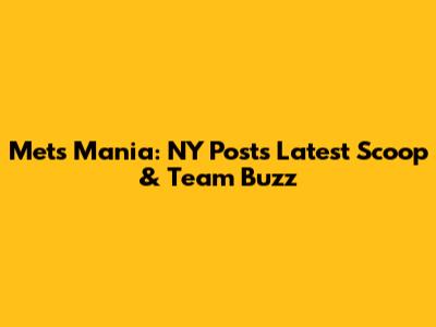 Mets Mania: NY Post's Latest Scoop & Team Buzz
