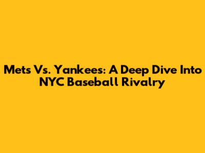 Mets Vs. Yankees: A Deep Dive Into NYC Baseball Rivalry