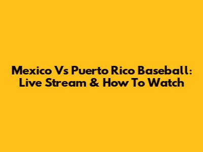 Mexico Vs Puerto Rico Baseball: Live Stream & How To Watch