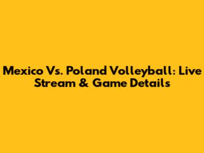 Mexico Vs. Poland Volleyball: Live Stream & Game Details