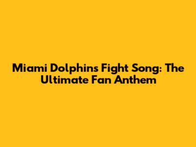 Miami Dolphins Fight Song: The Ultimate Fan Anthem