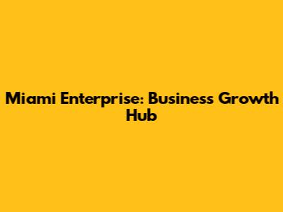 Miami Enterprise: Business Growth Hub