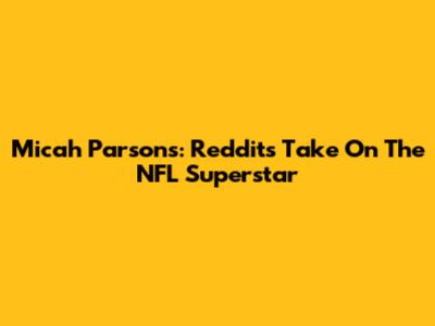 Micah Parsons: Reddit's Take On The NFL Superstar