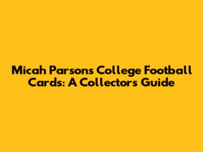 Micah Parsons College Football Cards: A Collector's Guide