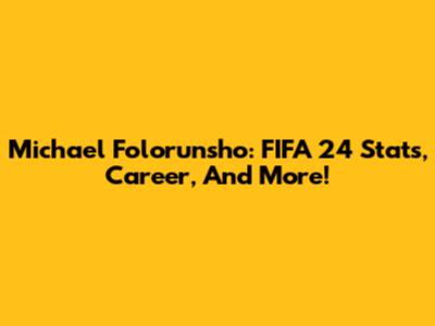 Michael Folorunsho: FIFA 24 Stats, Career, And More!