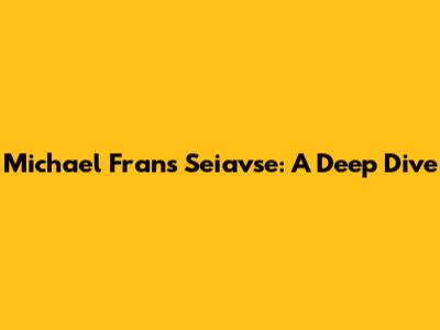 Michael Frans Seiavse: A Deep Dive