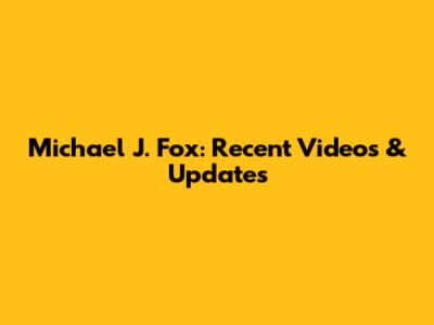 Michael J. Fox: Recent Videos & Updates