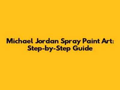 Michael Jordan Spray Paint Art: Step-by-Step Guide