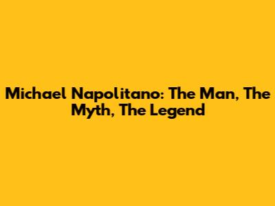Michael Napolitano: The Man, The Myth, The Legend