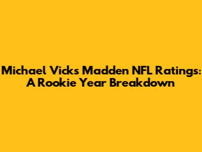 Michael Vick's Madden NFL Ratings: A Rookie Year Breakdown