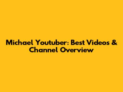 Michael Youtuber: Best Videos & Channel Overview