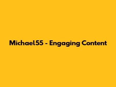 Michael55 - Engaging Content