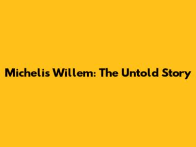 Michelis Willem: The Untold Story