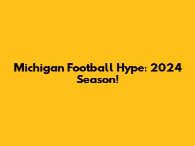 Michigan Football Hype: 2024 Season!