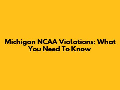 Michigan NCAA Violations: What You Need To Know