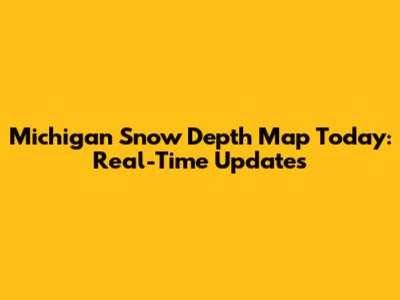 Michigan Snow Depth Map Today: Real-Time Updates