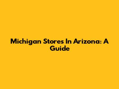 Michigan Stores In Arizona: A Guide