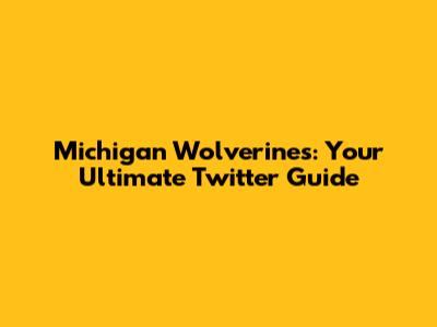 Michigan Wolverines: Your Ultimate Twitter Guide