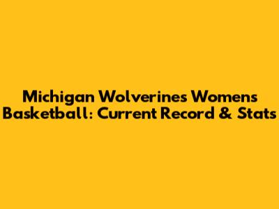 Michigan Wolverines Women's Basketball: Current Record & Stats