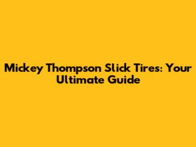 Mickey Thompson Slick Tires: Your Ultimate Guide