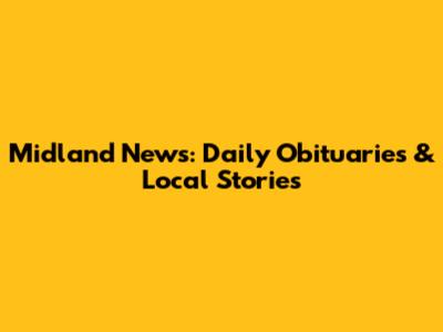 Midland News: Daily Obituaries & Local Stories