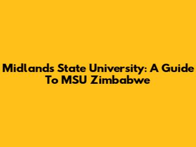 Midlands State University: A Guide To MSU Zimbabwe