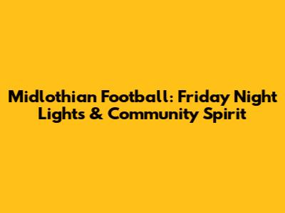 Midlothian Football: Friday Night Lights & Community Spirit