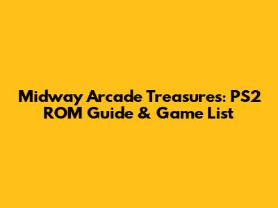 Midway Arcade Treasures: PS2 ROM Guide & Game List