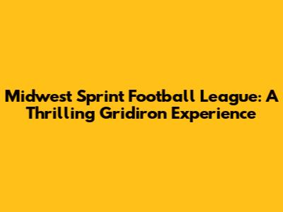 Midwest Sprint Football League: A Thrilling Gridiron Experience