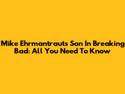 Mike Ehrmantraut's Son In Breaking Bad: All You Need To Know