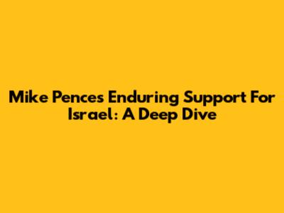 Mike Pence's Enduring Support For Israel: A Deep Dive
