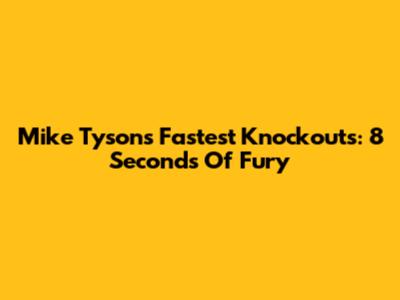 Mike Tyson's Fastest Knockouts: 8 Seconds Of Fury