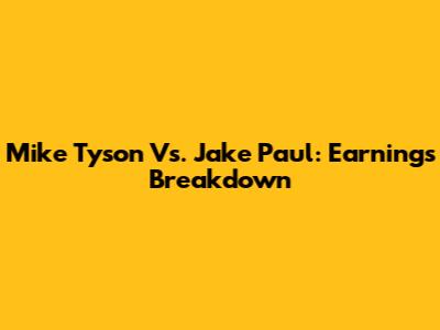 Mike Tyson Vs. Jake Paul: Earnings Breakdown