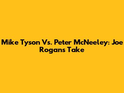 Mike Tyson Vs. Peter McNeeley: Joe Rogan's Take