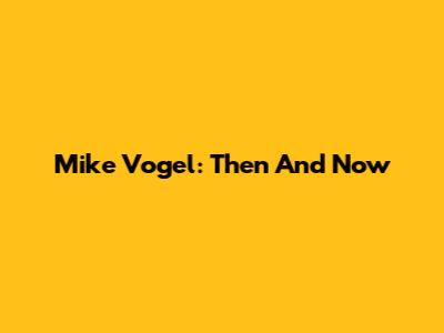 Mike Vogel: Then And Now
