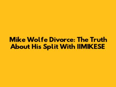 Mike Wolfe Divorce: The Truth About His Split With IIMIKESE