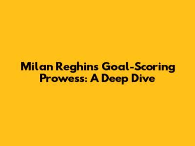Milan Reghin's Goal-Scoring Prowess: A Deep Dive