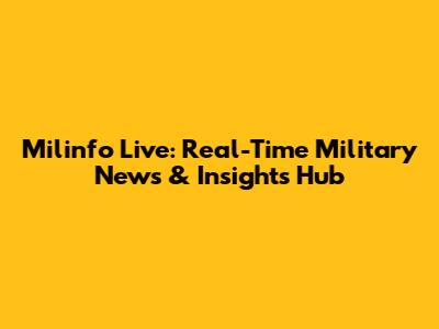 Milinfo Live: Real-Time Military News & Insights Hub